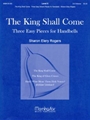 The King Shall Come Three Easy Handbell Pieces for Advent