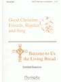 Good Christians Friends, Rejoice and Sing Become to Us the Living Bread