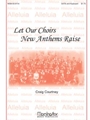 Let Our Choirs New Anthems Raise