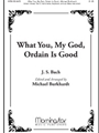 What You, My God, Ordain Is Good (Choral Score)