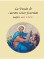 La Pasion de Nuestro Senor Jesucristo Segun San Lucas