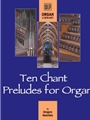 Ten Chant Preludes for Organ