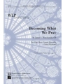 Becoming What We Pray