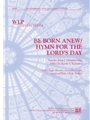 Be Born Anew / Hymn for the Lord's Day