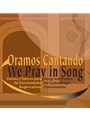 Oramos Cantando/We Pray in Song