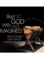 Like No God We Had Imagined