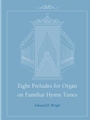 Eight Preludes for Organ on Familiar Hymn Tunes