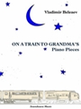 On A Train To Grandma's (Piano Pieces) by Vladimir Beleaev