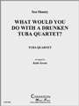 What Would You Do With A Drunken Tuba Quartet?
