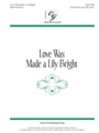 Love Was Made a Lily Bright