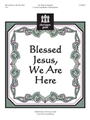 Blessed Jesus We Are Here
