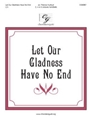 Let Our Gladness Have No End
