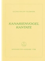 Kanarienvogel-Kantate -Trauermusik eines kunsterfahrenen Canarienvogels. Tragikomische Kantate-
