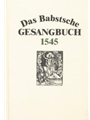 Das Babstsche Gesangbuch von 1545 -Geystliche Lieder. facsimiledruck-