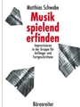 Musik spielend erfinden -Improvisieren in der Gruppe fur Anfanger und FortGeschrittene-