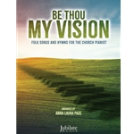 Be Thou My Vision - Folk Songs and Hymns for the Church Pianist