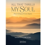 All That Thrills My Soul - Piano Settings of Classic Hymns