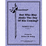 But Who May Abide The Day Of His Coming?