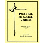 Praise Him All Ye Little Children