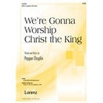 We're Gonna Worship Christ The King