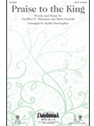 Praise To The King by Sorrells Mark - Christopher Keith - Steve Green for SATB