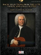 Bach - Selections from the Lute Violin and Cello Suites for Easy Classical Guitar by Bach Johann Sebastian for Guitar Collection
