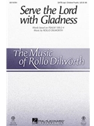 Serve The Lord With Gladness by Dilworth Rollo for SATB