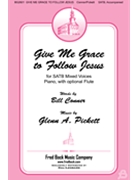 Give Me Grace to Follow Jesus by Pickett Glenn A for SATB