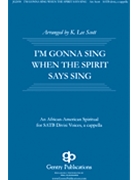 I'm Gonna Sing When the Spirit Says Sing by Spirituals - K. Lee Scott - for SATB divisi a cappella