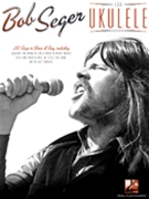 Bob Seger for Ukulele by Bob Seger for Uke Collection