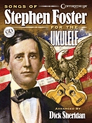 Songs of Stephen Foster for the Ukulele by Foster Stephen Collins - Sheridan Dick - for