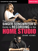 The Singer-Songwriter's Guide to Recording in the Home Studio by for