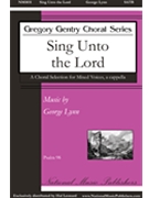 Sing Unto the Lord by Lynn George for SATB a cappella