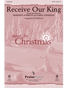 Receive Our King by Anderson and Andrews - Hogan Ed - Meredith Andrews for SATB and Piano
