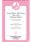 Lord When We Praise You with Glorious Music by Leech Bryan Jeffery - Harlan Benjamin - for SAB and Piano