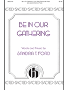 Be in Our Gathering ford Sandra T for SAB and Piano