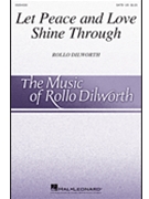Let Peace and Love Shine Through by Dilworth Rollo Centra Bucks-West HS for SATB and Piano