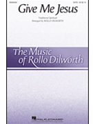 Give Me Jesus by - Dilworth Rollo - for SATB and Piano (Trad Spiritual)