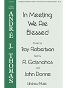 In Meeting We Are Blessed by Robertson Troy Gatsnahos and Donne for SSA a cappella