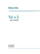 Toi X 3 by Jolas Betsy for Piano