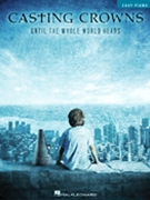 Until The Whole World Hears by Casting Crowns Casting Crowns for Piano