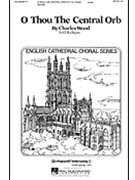 O Thou the Central Orb by Wood Charles for SATB