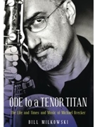 Ode to a Tenor Titan - The Life and Times and Music of Michael Brecker
