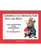 Teaching Little Fingers to Play Jazz & Rock by Baumgartner Eric Jazz and Rock for Piano