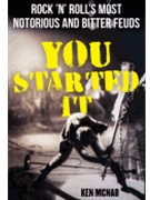 You Started It: Rock 'n' Roll's Most Notorious And Enduring Feuds
