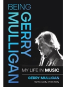 Being Gerry Mulligan: My Life in Music - by Gerry Mulligan with Ken Poston