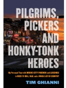 Pilgrims, Pickers and Honky-Tonk Heroes - My Personal Time with Music City Friends and Legends in Rock n Roll, R&B, & a Whole Lot of Country