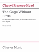 The Cage Without Birds (Vocal Score) - for Soprano Saxophone, Children's Choir, and Organ