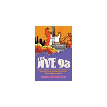 The Jive 95 - An Oral History of America's Greatest Underground Rock Radio Station, KSAN San Francisco
