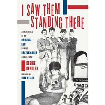 I Saw Them Standing There - Adventures of an Original Fan During Beatlemania and Beyond